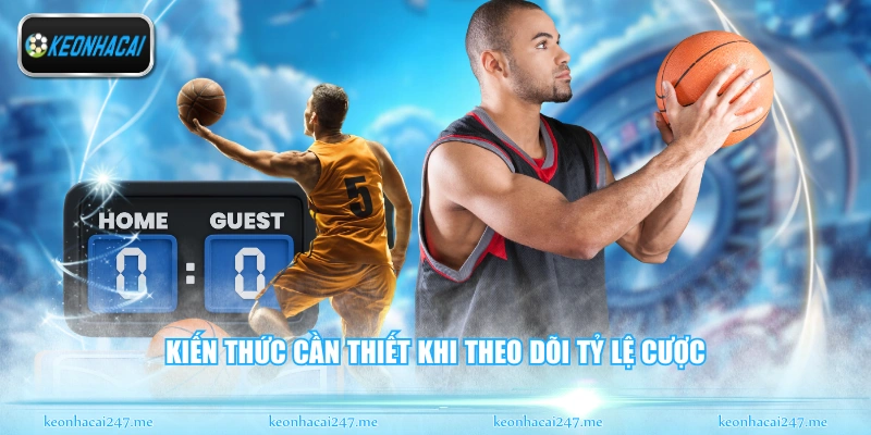 Kèo Bóng Rổ - Chia Sẻ Kinh Nghiệm Soi Cầu Chuẩn Xác 2 Kiến thức cần thiết khi theo dõi tỷ lệ cược