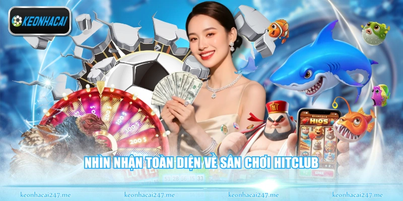 HITCLUB - Đánh Giá Chi Tiết Sân Chơi Đổi Thưởng Uy Tín 1 Nhìn nhận toàn diện về sân chơi HITCLUB