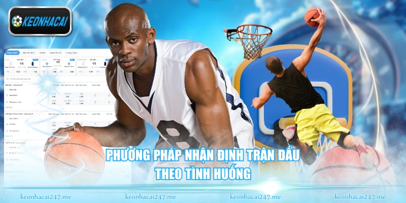 Kèo Bóng Rổ - Chia Sẻ Kinh Nghiệm Soi Cầu Chuẩn Xác 3 Phương pháp nhận định trận đấu theo tình huống