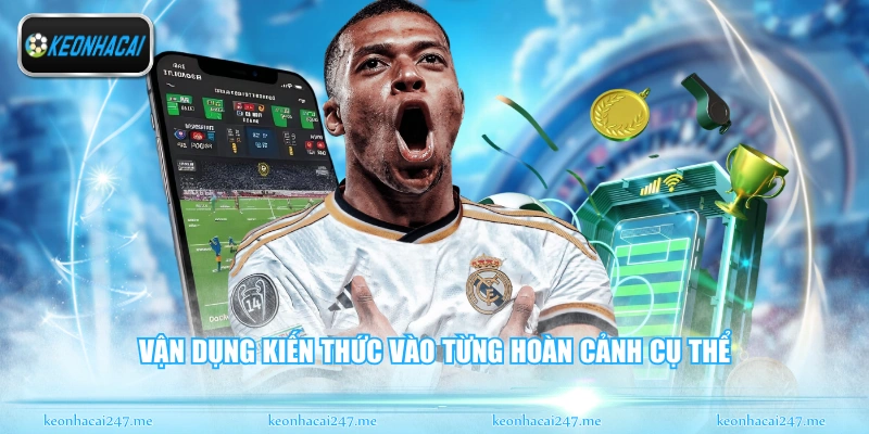 Kèo 1x2 - Thông Tin Cơ Bản Và Cách Đọc Chuẩn Xác Nhất 3 Vận dụng kiến thức vào từng hoàn cảnh cụ thể